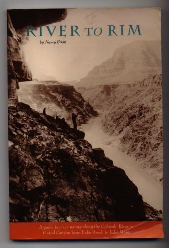 Brian, Nancy J. River to Rim: A Guide to Place Names Along the Colorado River in Grand Canyon from Lake Powell