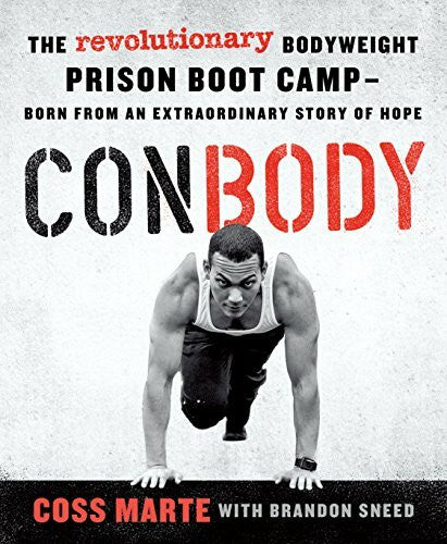 Marte, Coss ConBody: The Revolutionary Bodyweight Prison Boot Camp, Born from an Extraordinary Story of Hope