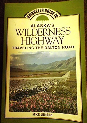 Jensen, Michael Umbrella Guide to Alaska's Wilderness Highway/Traveling the Dalton Road (Umbrella Guides)