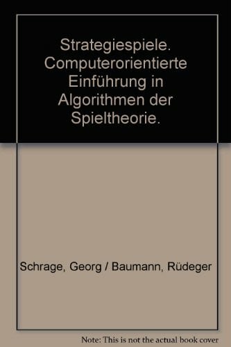 Baumann, RÃ¼deger Strategiespiele: Computerorientierte EinfÃ¼hrung in Algorithmen der Spieltheorie