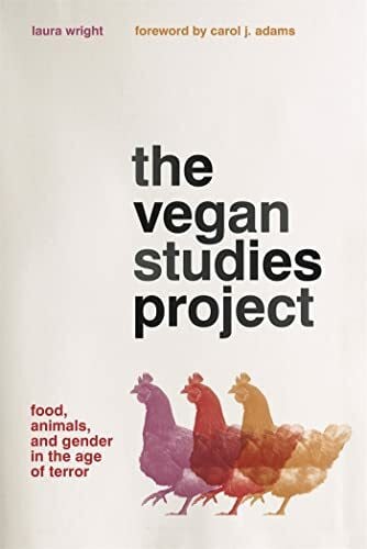 Adams, Carol The Vegan Studies Project: Food, Animals, and Gender in the Age of Terror