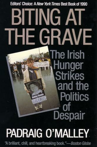 O'Malley, Padraig Biting at the Grave: The Irish Hunger Strikes and the Politics of Despair