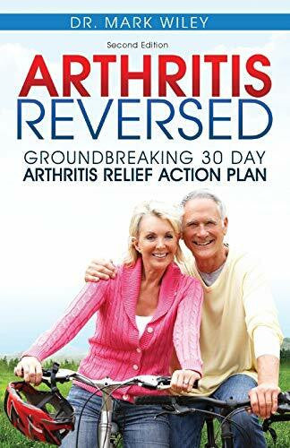 Wiley, Mark V Arthritis Reversed: 30 Days to Lasting Relief from Joint Pain and Arthritis