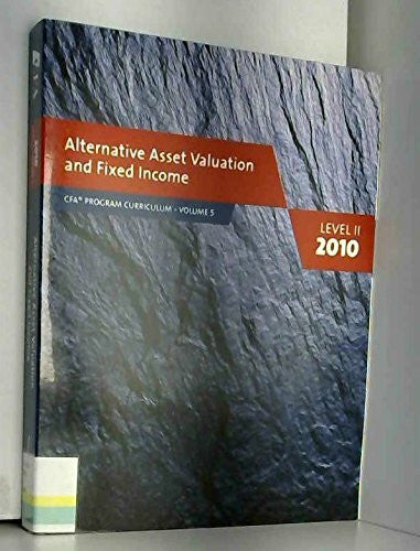 Alternative Asset Valuation and Fixed Income Level II 2010 (CFA Program Curriculum Volume 5)