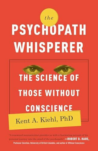 Kiehl PhD, Kent A. The Psychopath Whisperer: The Science of Those Without Conscience