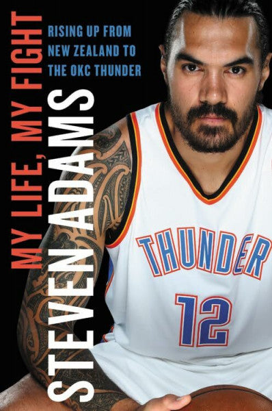 Adams, Steven My Life, My Fight: Rising Up from New Zealand to the OKC Thunder