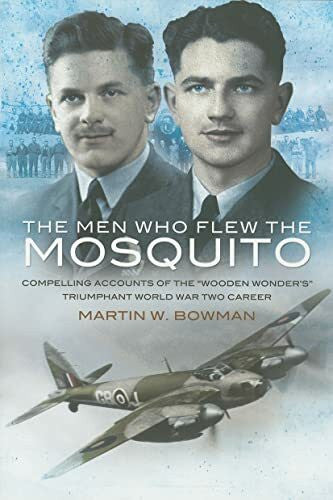 Bowman, Martin Men Who Flew the Mosquito, The: Compelling Account of the 'Wooden Wonders' Triumphant WW2 Career