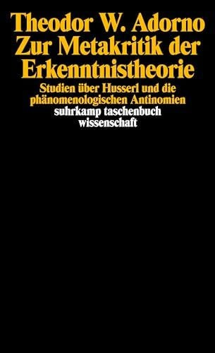 Adorno, Theodor W. Zur Metakritik der Erkenntnistheorie: Studien Ã¼ber Husserl und die phÃ¤nomenologischen Antinomien (suhrkamp taschenbuch wissenschaft)