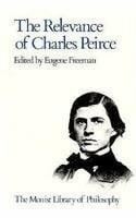Freeman, Eugene Relevance of Charles Pierce (Monist Library of Philosophy)