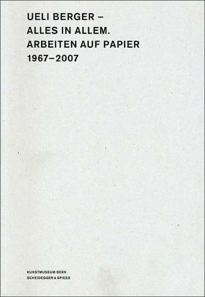 Metzger, Claudine Ueli Berger – Alles in Allem: Arbeiten auf Papier 1967–2007