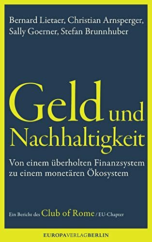Schmidt, Michael Geld und Nachhaltigkeit: Von einem überholten Finanzsystem zu einem monetären Ökosystem. Ein Bericht des Club of Rome, EU-Chapter
