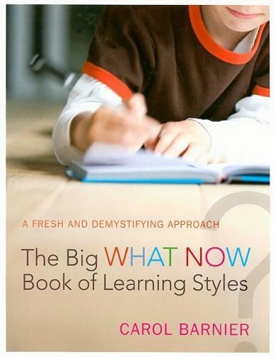 Barnier, Carol The Big What Now Book of Learning Styles: A Fresh and Demystifying Approach