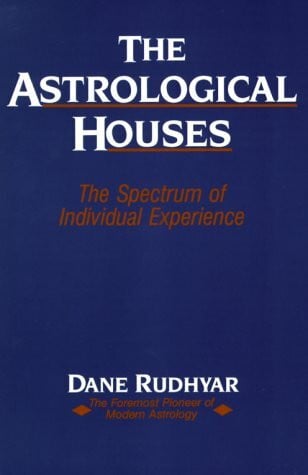 Rudhyar, Dane The Astrological Houses: The Spectrum of Individual Experience