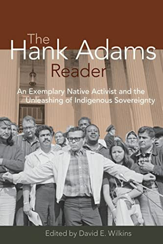 Wilkins, David The Hank Adams Reader: An Exemplary Native Activist and the Unleashing of Indigenous Sovereignty