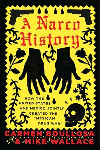 Wallace, Mike A Narco History: How the United States and Mexico Jointly Created the 'Mexican Drug War'