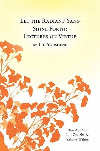 Liu, Zuozhi Let the Radiant Yang Shine Forth: Lectures on Virtue