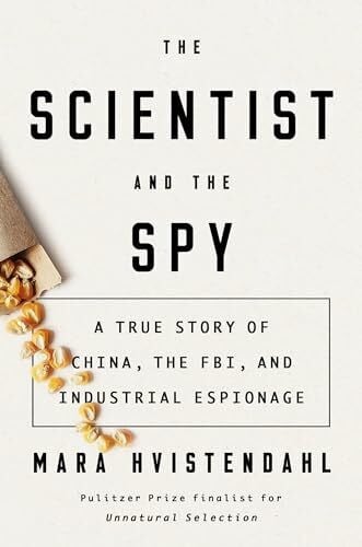 Hvistendahl, Mara The Scientist and the Spy: A True Story of China, the FBI, and Industrial Espionage