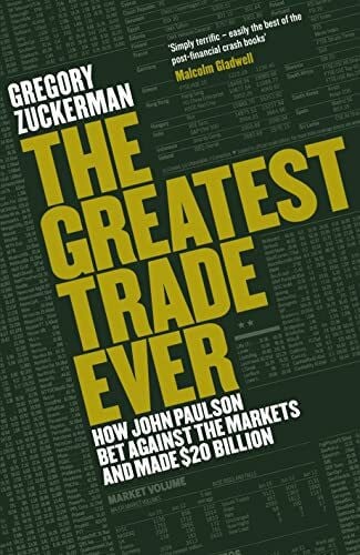 Zuckerman, Gregory The Greatest Trade Ever: How John Paulson Bet Against the Markets and Made $20 Billion