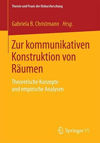 Christmann, Gabriela B. Zur kommunikativen Konstruktion von RÃ¤umen: Theoretische Konzepte und empirische Analysen (Theorie und Praxis der Diskursforschung)