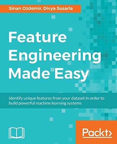 Susarla, Divya Feature Engineering Made Easy: Identify unique features from your dataset in order to build powerful machine learning systems