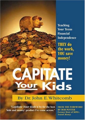 Whitcomb, John E. Capitate Your Kids: Teaching Your Teens Financial Independence