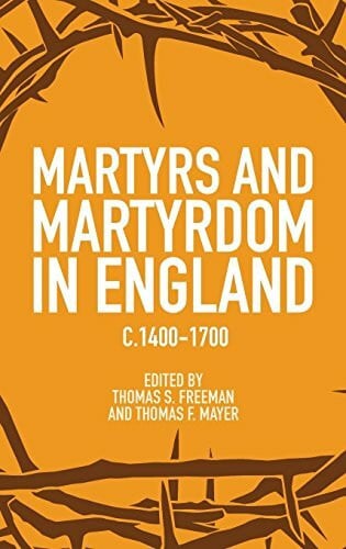 Mayer, Thomas F. Martyrs and Martyrdom in England, c.1400-1700 (Studies in Modern British Religious History, 15, Band 15)