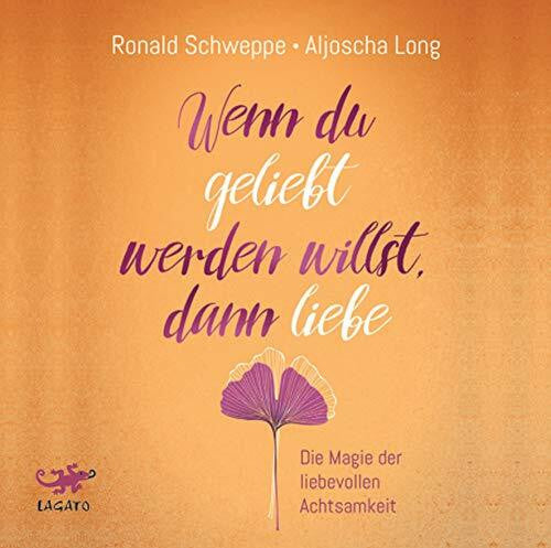 Wronka, Oliver Wenn du geliebt werden willst, dann liebe: Die Magie der liebevollen Achtsamkeit