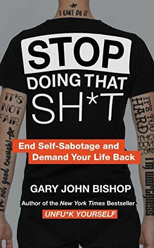 Bishop, Gary John Stop Doing That Sh*t: End Self-Sabotage and Demand Your Life Back (Unfu*k Yourself series)