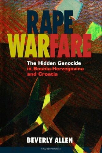 Allen, Beverly Rape Warfare: The Hidden Genocide in Bosnia-Herzegovina and Croatia