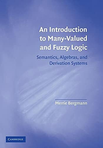 Bergmann, Merrie An Introduction to Many-Valued and Fuzzy Logic: Semantics, Algebras, and Derivation Systems