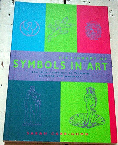 Carr-Gomm, Sarah Dictionary of Symbols in Art: The Illustrated Key to Western Painting and Sculpture