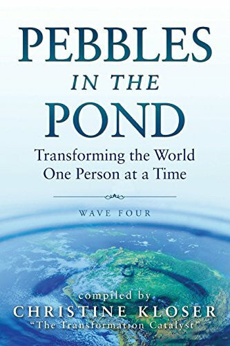 Kloser, Christine Pebbles in the Pond (Wave Four): Transforming the World One Person at a Time