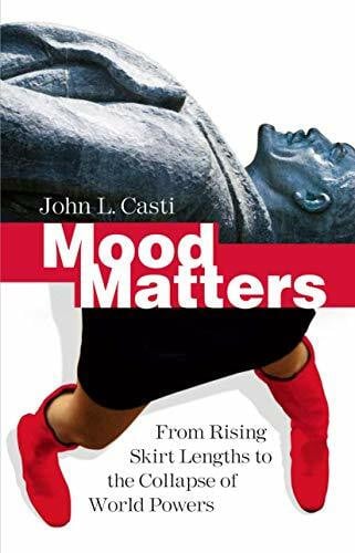 Casti, John L. Mood Matters: From Rising Skirt Lengths to the Collapse of World Powers