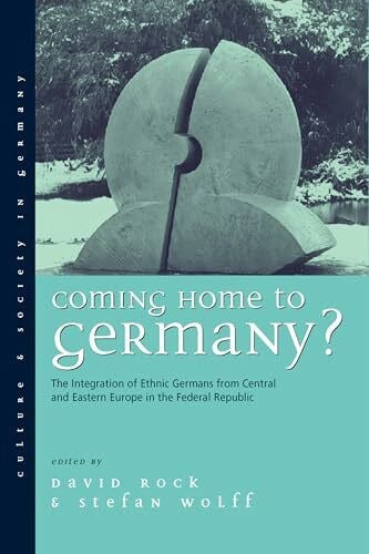 Wolff, Stefan Coming Home to Germany?: The Integration of Ethnic Germans from Central and Eastern Europe in the Federal Republic since 1945 (Culture and Society in Germany)