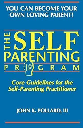 Pollard, John K The SELF-PARENTING PROGRAM: Core Guidelines for the Self-Parenting Practitioner (You Can Become Your Own Loving Parent)