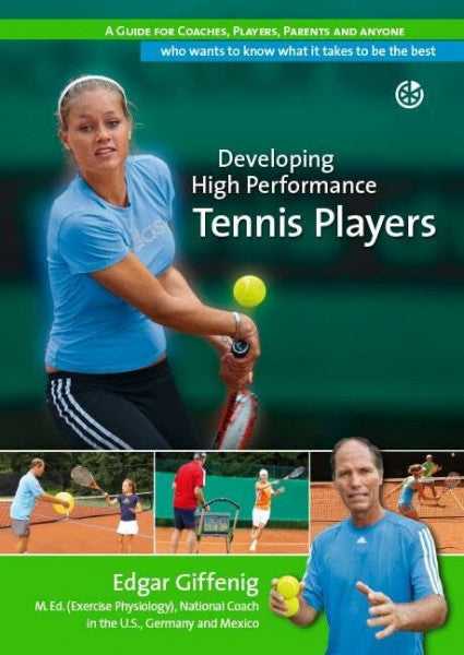 Giffenig, Edgar Developing High Performance Tennis Players: A guide for coaches, players, parents and anyone who wants to know what it takes to be the best