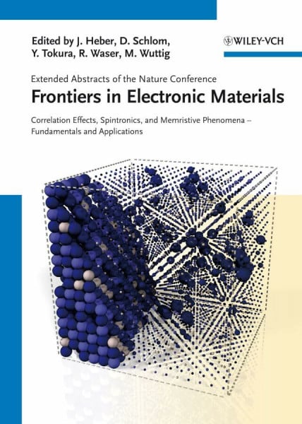 Wuttig, Matthias Frontiers in Electronic Materials: Correlation Effects, Spintronics, and Memristive Phenomena - Fundamentals and Applications. Extended Abstracts of the Nature Conference