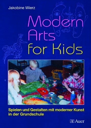Wierz, Jakobine Modern Arts for Kids, Band 1: Spielen und Gestalten mit moderner Kunst in der Grundschule (1. bis 4. Klasse)