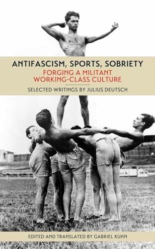 Kuhn, Gabriel Antifascism, Sports, Sobriety: Forging a Militant Working-Class Culture