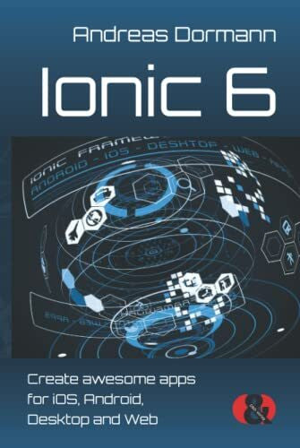 Dormann, Andreas Ionic 6: Create awesome apps for iOS, Android, Desktop and Web