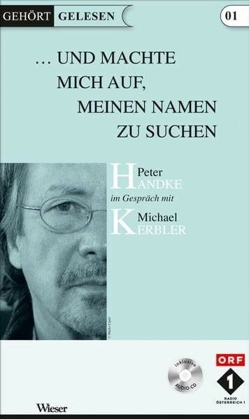 Kerbler, Michael Und machte mich auf meinen Namen zu Suchen: Peter Handke im Gespräch mit Michael Kerbler (Gehört gelesen)