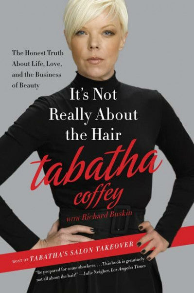 Coffey, Tabatha It's Not Really About the Hair: The Honest Truth About Life, Love, and the Business of Beauty