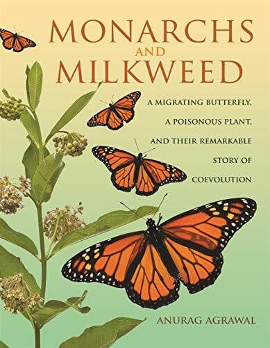 Agrawal, Anurag Monarchs and Milkweed: A Migrating Butterfly, a Poisonous Plant, and Their Remarkable Story of Coevolution