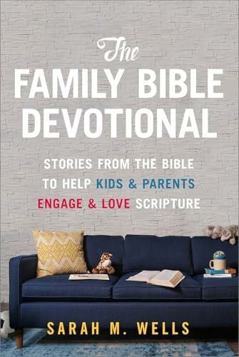 Wells, Sarah M. The Family Bible Devotional: Stories from the Bible to Help Kids and Parents Engage and Love Scripture: Stories from the Bible to Help Kids & Parents Engage & Love Scripture