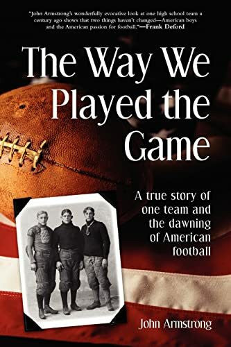 Armstrong, John The Way We Played the Game: A True Story of One Team and the Dawning of American Football