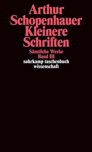 Arthur Schopenhauer Kleinere Schriften, Band 3: Band III: Kleinere Schriften (SÃ¤mtliche Werke)