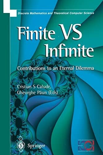Calude, Cristian S. Finite Versus Infinite: Contributions to an Eternal Dilemma (Discrete Mathematics and Theoretical Computer Science)