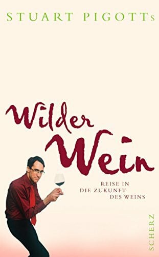 Stuart Pigott Pigott, Stuart Stuart Pigotts wilder Wein: Reise in die Zukunft des We ...