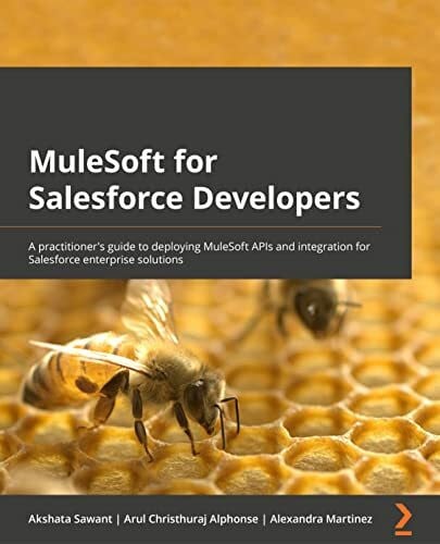 Akshata Sawant MuleSoft for Salesforce Developers: A practitioner's guide to deploying MuleSoft APIs and integrations for Salesforce enterprise solutions