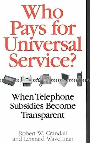 Crandall, Robert W. Who Pays for Universal Service?: When Telephone Subsidies Become Transparent